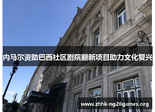 内马尔资助巴西社区剧院翻新项目助力文化复兴