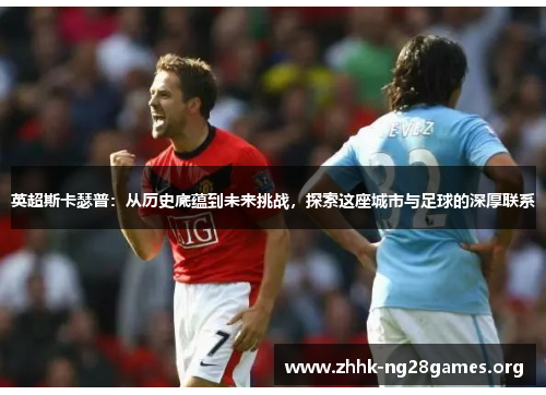 英超斯卡瑟普：从历史底蕴到未来挑战，探索这座城市与足球的深厚联系
