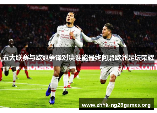 五大联赛与欧冠争锋对决谁能最终问鼎欧洲足坛荣耀