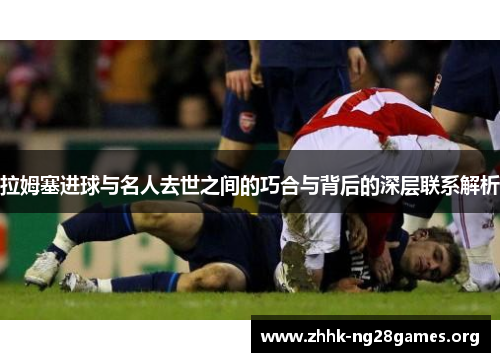 拉姆塞进球与名人去世之间的巧合与背后的深层联系解析
