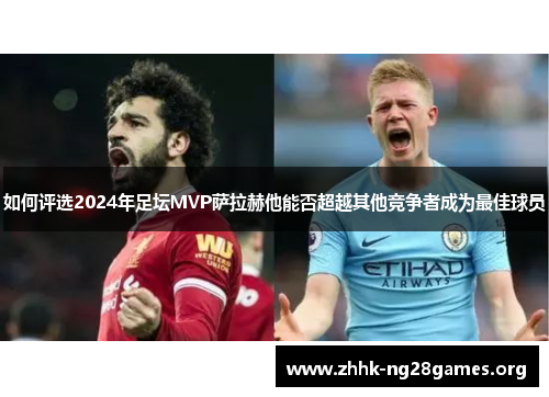 如何评选2024年足坛MVP萨拉赫他能否超越其他竞争者成为最佳球员