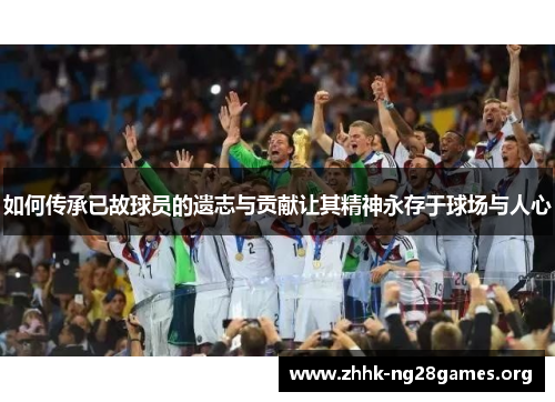 如何传承已故球员的遗志与贡献让其精神永存于球场与人心