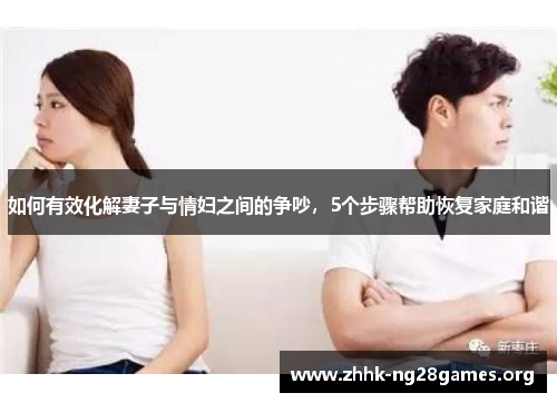 如何有效化解妻子与情妇之间的争吵，5个步骤帮助恢复家庭和谐