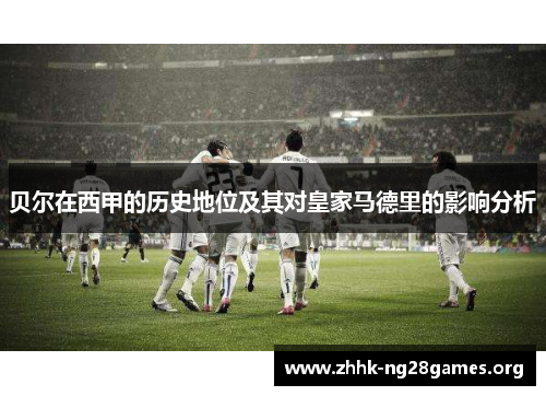 贝尔在西甲的历史地位及其对皇家马德里的影响分析