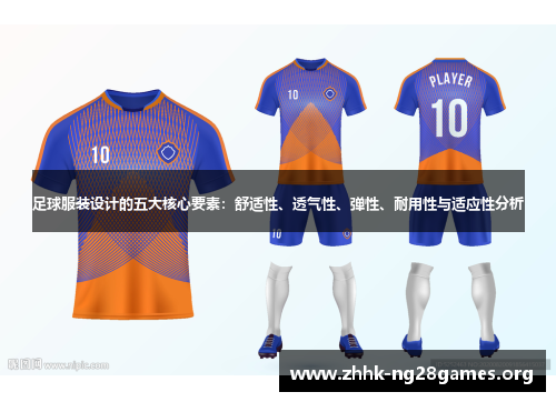 足球服装设计的五大核心要素:舒适性、透气性、弹性、耐用性与适应性分析 足球服装设计的五大核心要素:舒适性、透气性、弹性、耐用性与适应性分析
