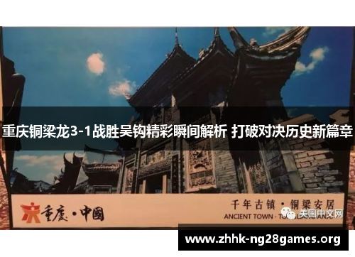 重庆铜梁龙3-1战胜吴钩精彩瞬间解析 打破对决历史新篇章 重庆铜梁龙3-1战胜吴钩精彩瞬间解析 打破对决历史新篇章