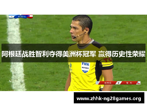 阿根廷战胜智利夺得美洲杯冠军 赢得历史性荣耀