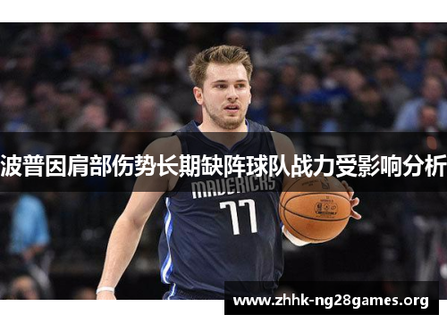 波普因肩部伤势长期缺阵球队战力受影响分析
